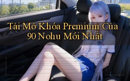tải mở khóa premium của 90 nohu mới nhất