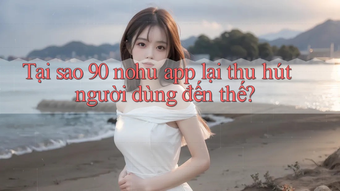Tại sao 90 nohu app lại thu hút người dùng đến thế? Tại sao 90 nohu app lại thu hút người dùng đến thế?