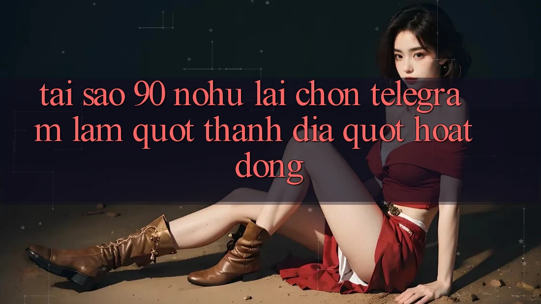 Tại sao 90 Nohu lại chọn Telegram làm " thánh địa" hoạt động?