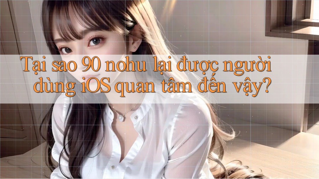 Tại sao 90 nohu lại được người dùng iOS quan tâm đến vậy? Tại sao 90 nohu lại được người dùng iOS quan tâm đến vậy?