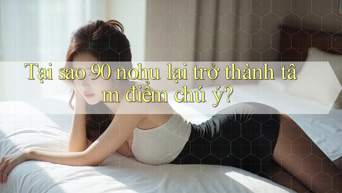 Tại sao 90 nohu lại trở thành tâm điểm chú ý?