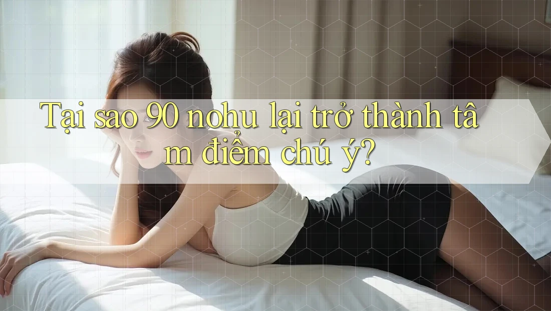 Tại sao 90 nohu lại trở thành tâm điểm chú ý?
