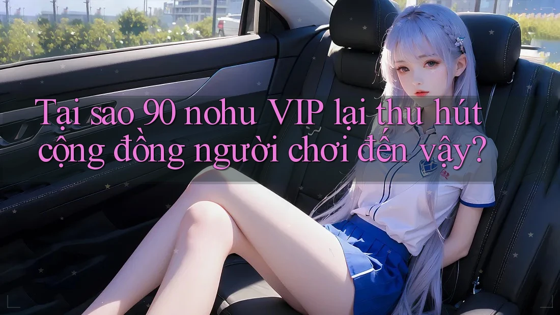 Tại sao 90 nohu VIP lại thu hút cộng đồng người chơi đến vậy? Tại sao 90 nohu VIP lại thu hút cộng đồng người chơi đến vậy?