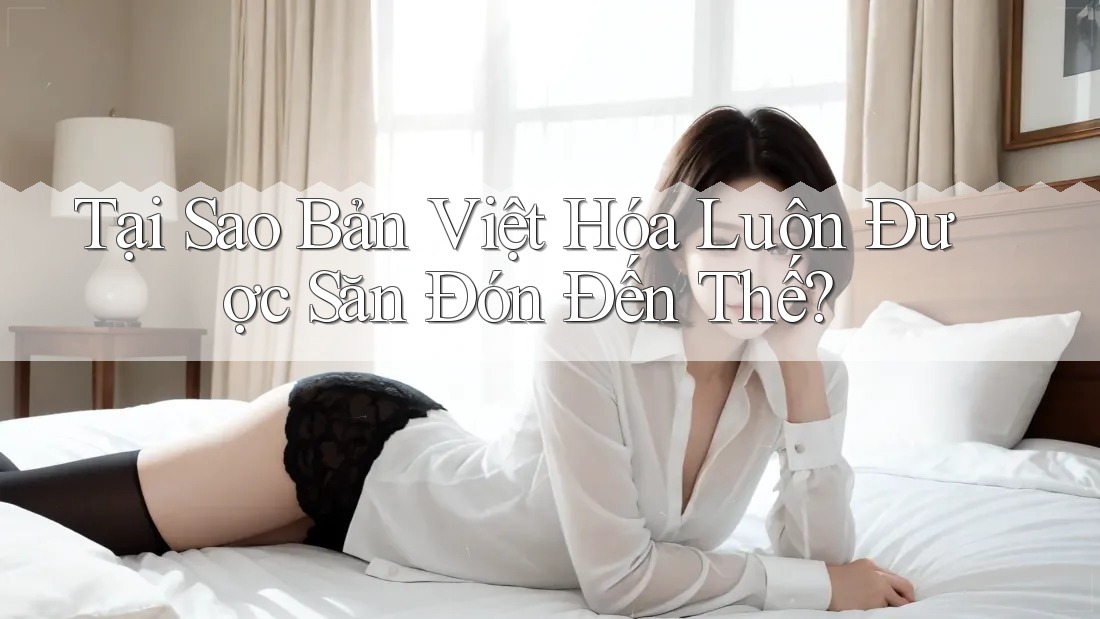 Tại Sao Bản Việt Hóa Luôn Được Săn Đón Đến Thế?