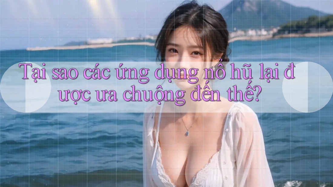 Tại sao các ứng dụng nổ hũ lại được ưa chuộng đến thế? Tại sao các ứng dụng nổ hũ lại được ưa chuộng đến thế?