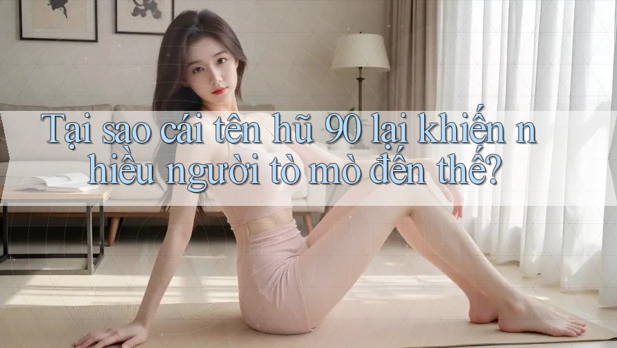 Tại sao cái tên hũ 90 lại khiến nhiều người tò mò đến thế?