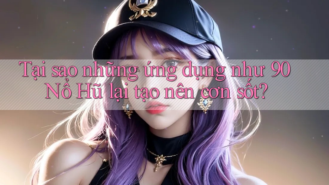 Tại sao những ứng dụng như 90 Nổ Hũ lại tạo nên cơn sốt? Tại sao những ứng dụng như 90 Nổ Hũ lại tạo nên cơn sốt?