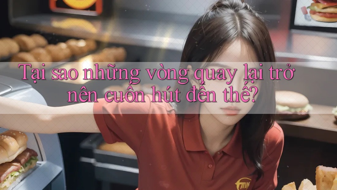Tại sao những vòng quay lại trở nên cuốn hút đến thế? Tại sao những vòng quay lại trở nên cuốn hút đến thế?