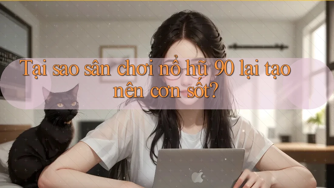 Tại sao sân chơi nổ hũ 90 lại tạo nên cơn sốt? Tại sao sân chơi nổ hũ 90 lại tạo nên cơn sốt?