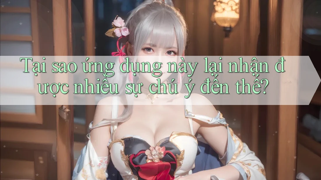 Tại sao ứng dụng này lại nhận được nhiều sự chú ý đến thế? Tại sao ứng dụng này lại nhận được nhiều sự chú ý đến thế?