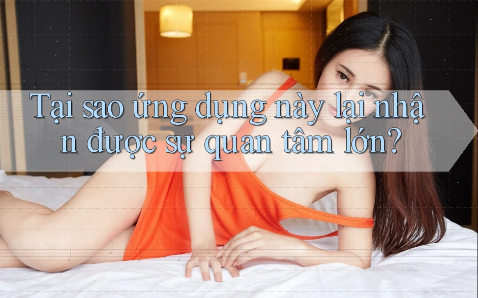 Tại sao ứng dụng này lại nhận được sự quan tâm lớn? Tại sao ứng dụng này lại nhận được sự quan tâm lớn?