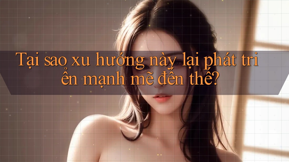 Tại sao xu hướng này lại phát triển mạnh mẽ đến thế?
