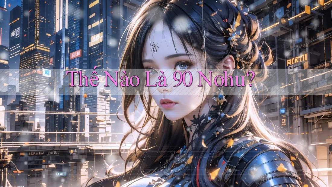 Thế Nào Là 90 Nohu? Thế Nào Là 90 Nohu?