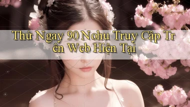 thử ngay 90 nohu truy cập trên web hiện tại