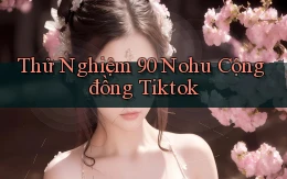 thử nghiệm 90 nohu cộng đồng tiktok
