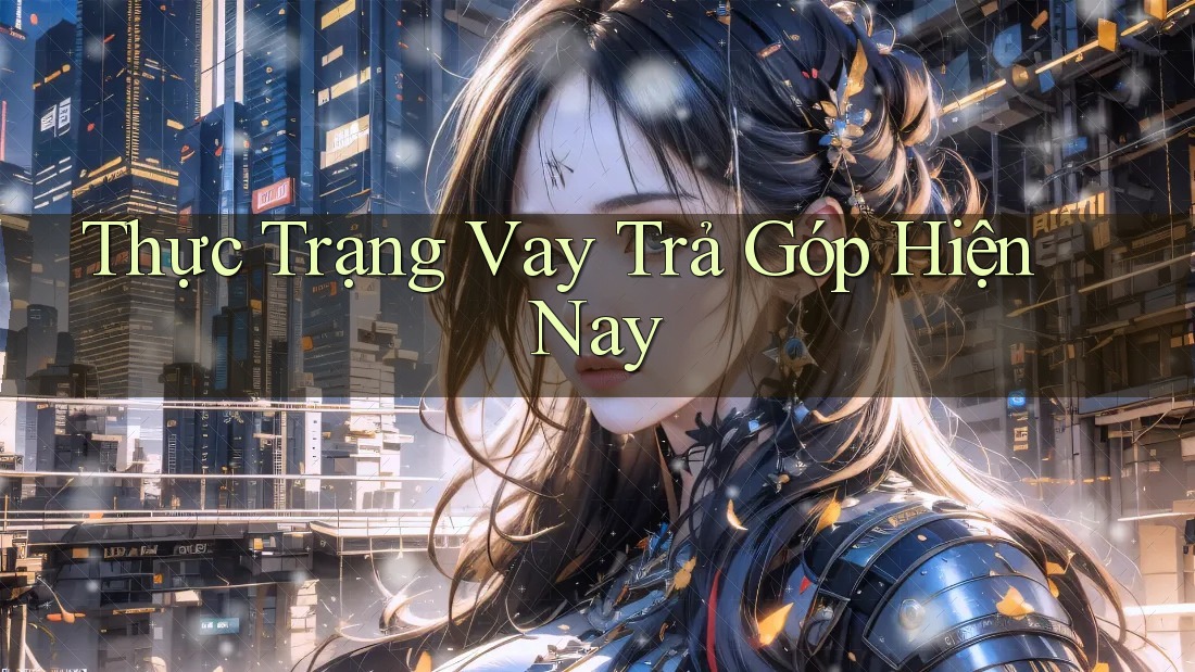 Thực Trạng Vay Trả Góp Hiện Nay Thực Trạng Vay Trả Góp Hiện Nay