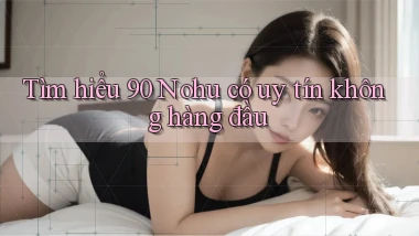 tìm hiểu 90 nohu có uy tín không hàng đầu