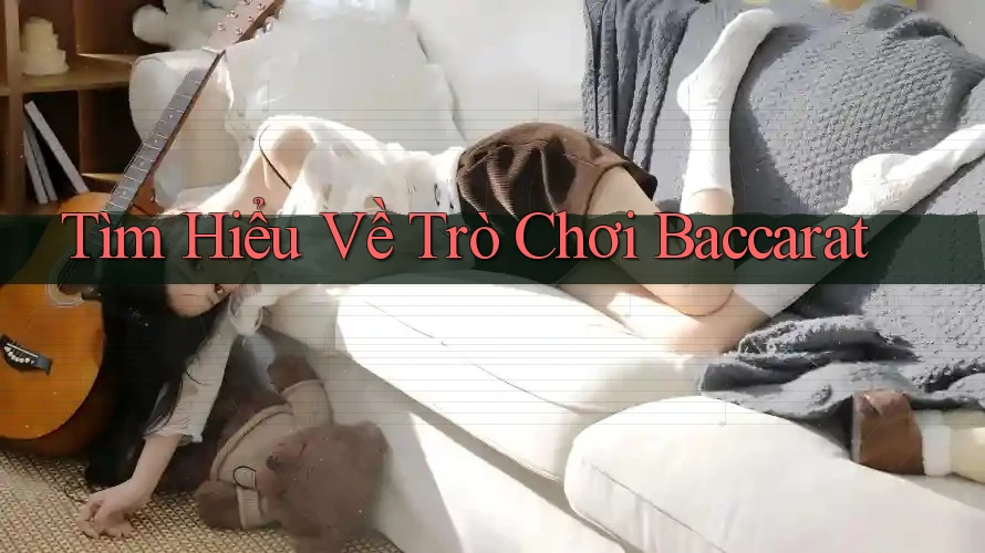 Tìm Hiểu Về Trò Chơi Baccarat