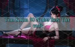 tìm kiếm 90 nohu box threads