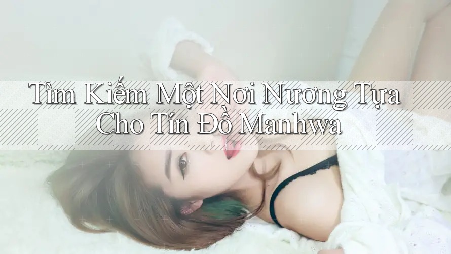 Tìm Kiếm Một Nơi Nương Tựa Cho Tín Đồ Manhwa Tìm Kiếm Một Nơi Nương Tựa Cho Tín Đồ Manhwa