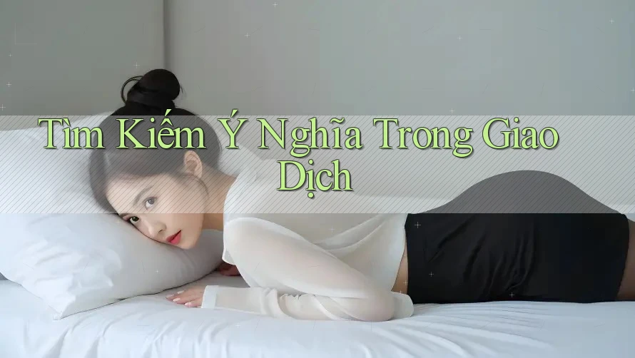 Tìm Kiếm Ý Nghĩa Trong Giao Dịch Tìm Kiếm Ý Nghĩa Trong Giao Dịch