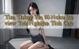 tìm thông tin 90 nohu review trải nghiệm tích cực