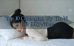 top 10 club man uy tín nhất Đắk Nông