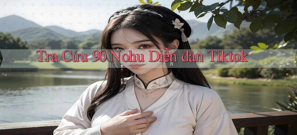 tra cứu 90 nohu diễn đàn tiktok
