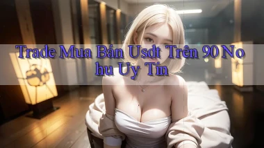 trade mua bán usdt trên 90 nohu uy tín