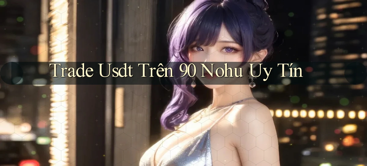 trade usdt trên 90 nohu uy tín