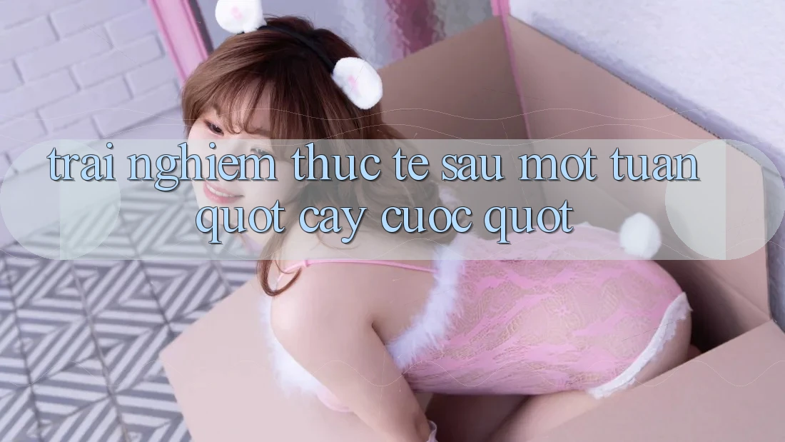 Trải nghiệm thực tế sau một tuần " cày cuốc"