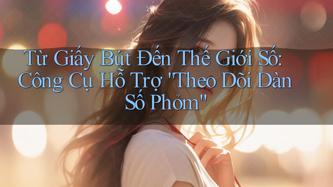 Từ Giấy Bút Đến Thế Giới Số: Công Cụ Hỗ Trợ “Theo Dõi Dàn Số Phỏm”
