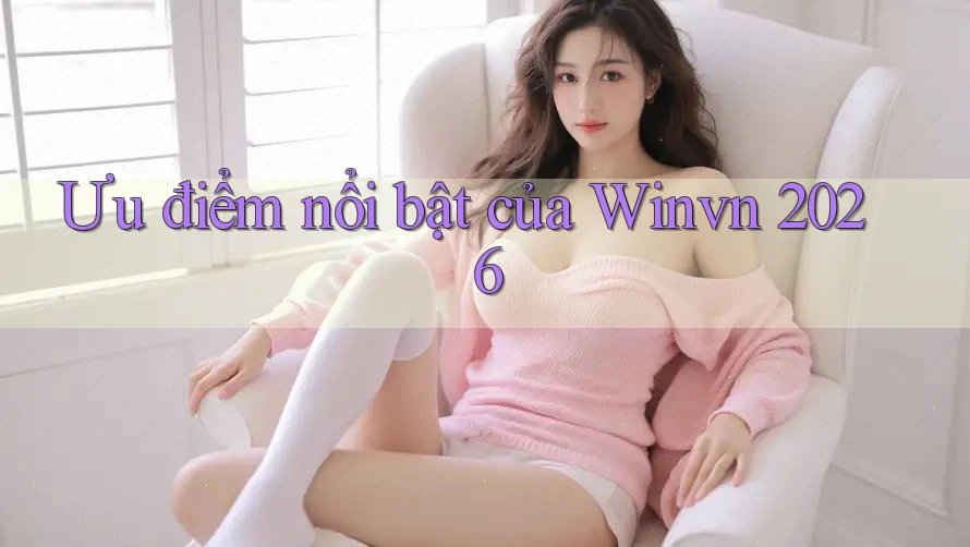 Ưu điểm nổi bật của Winvn 2026