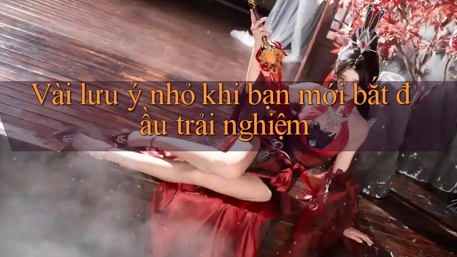 Vài lưu ý nhỏ khi bạn mới bắt đầu trải nghiệm Vài lưu ý nhỏ khi bạn mới bắt đầu trải nghiệm
