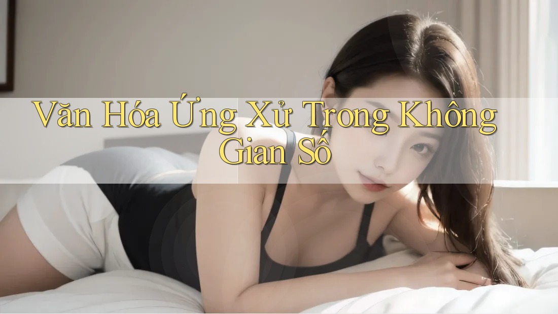 Văn Hóa Ứng Xử Trong Không Gian Số Văn Hóa Ứng Xử Trong Không Gian Số