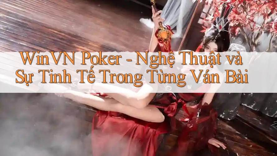 WinVN Poker - Nghệ Thuật và Sự Tinh Tế Trong Từng Ván Bài