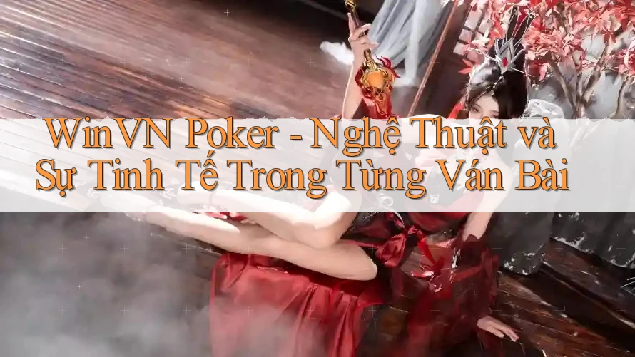 WinVN Poker - Nghệ Thuật và Sự Tinh Tế Trong Từng Ván Bài WinVN Poker - Nghệ Thuật và Sự Tinh Tế Trong Từng Ván Bài