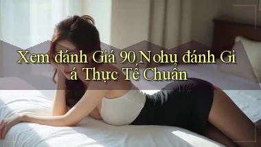 xem đánh giá 90 nohu đánh giá thực tế chuẩn