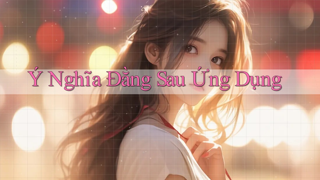 Ý Nghĩa Đằng Sau Ứng Dụng